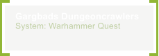 Gargbads Dungeoncrawlers System: Warhammer Quest